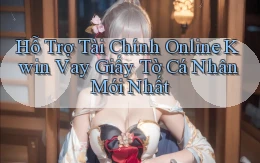 hỗ trợ tài chính online kwin vay giấy tờ cá nhân mới nhất