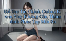 hỗ trợ tài chính online kwin vay không cần thẩm định phức tạp mới ra