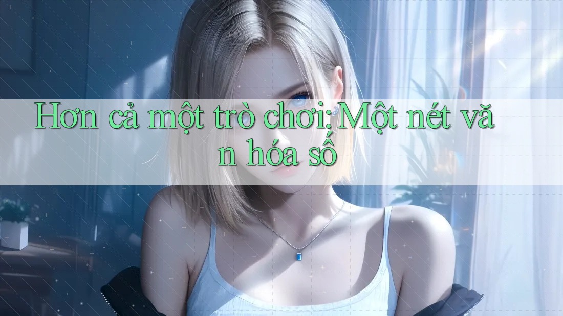 Hơn Cả Một Trò Chơi – Một Nét Văn Hóa Số