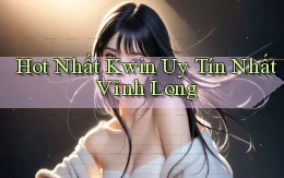 hot nhất kwin uy tín nhất Vĩnh Long