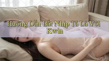 hướng dẫn bắt nhịp tá lả với kwin