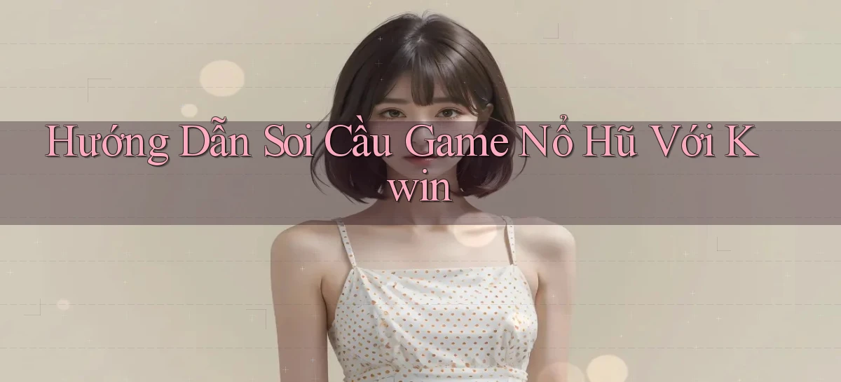 hướng dẫn soi cầu game nổ hũ với kwin