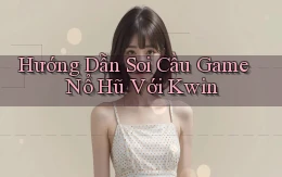 hướng dẫn soi cầu game nổ hũ với kwin