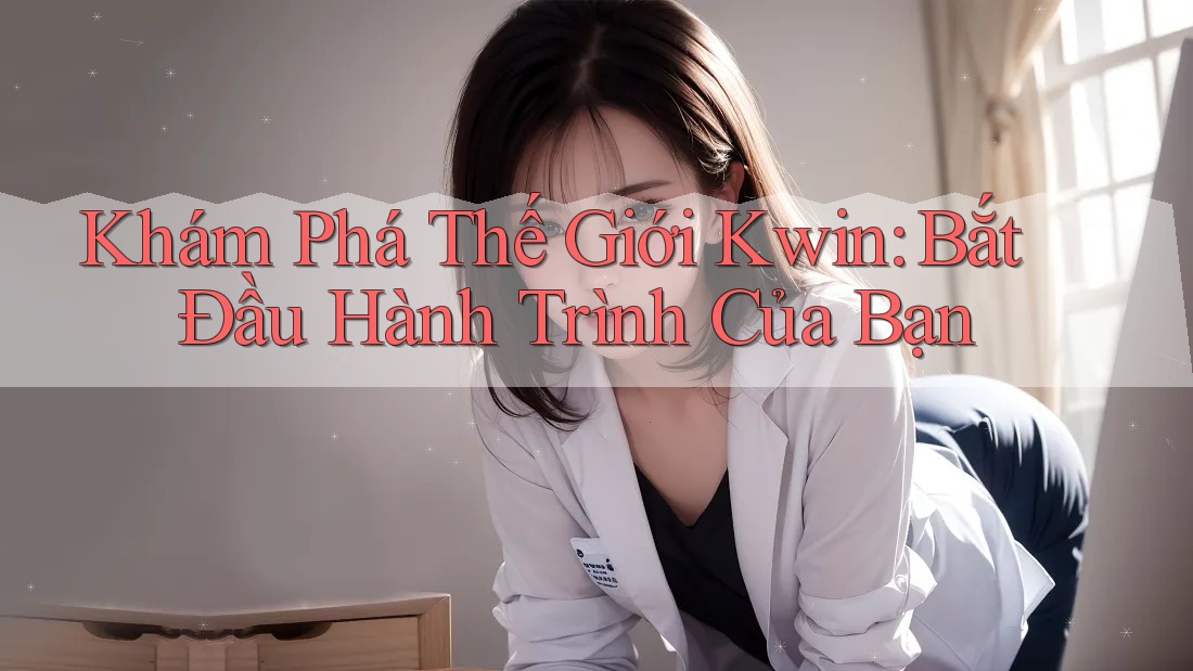 Khám Phá Thế Giới Kwin: Bắt Đầu Hành Trình Của Bạn Khám Phá Thế Giới Kwin: Bắt Đầu Hành Trình Của Bạn
