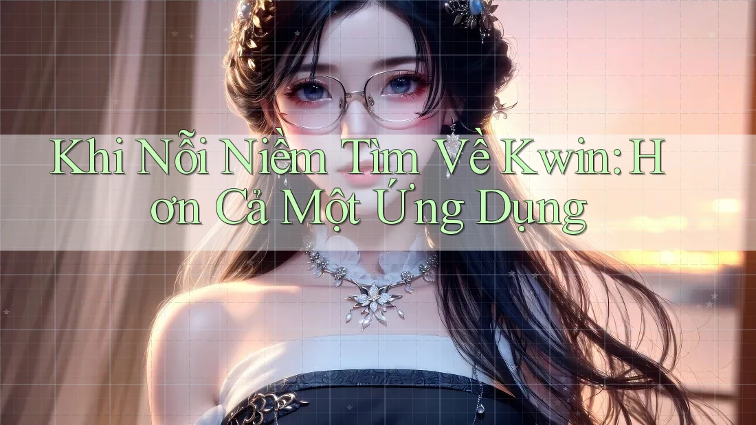 Khi Nỗi Niềm Tìm Về Kwin: Hơn Cả Một Ứng Dụng Khi Nỗi Niềm Tìm Về Kwin: Hơn Cả Một Ứng Dụng