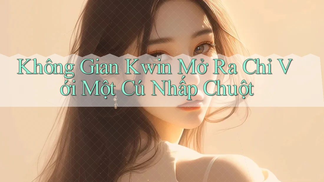 Không Gian Kwin Mở Ra Chỉ Với Một Cú Nhấp Chuột