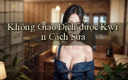 không giao dịch được kwin cách sửa