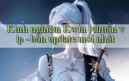 Kinh nghiệm Kwin chuẩn vip   bản update mới nhất