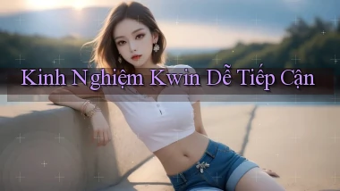 kinh nghiệm kwin dễ tiếp cận