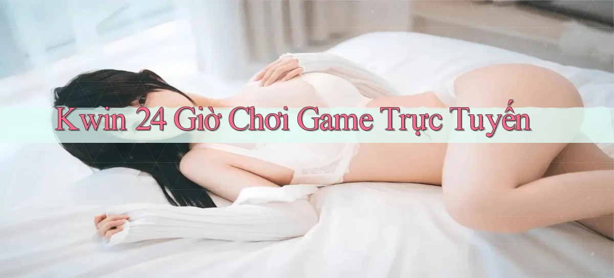 kwin 24 giờ chơi game trực tuyến