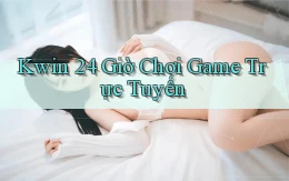 kwin 24 giờ chơi game trực tuyến