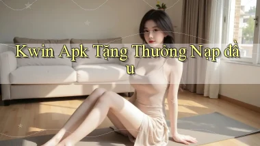 kwin  apk tặng thưởng nạp đầu