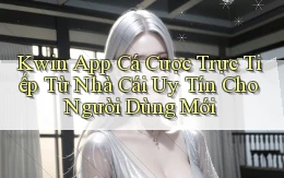 kwin  app cá cược trực tiếp từ nhà cái uy tín cho người dùng mới