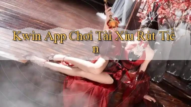 kwin app chơi tài xỉu rút tiền
