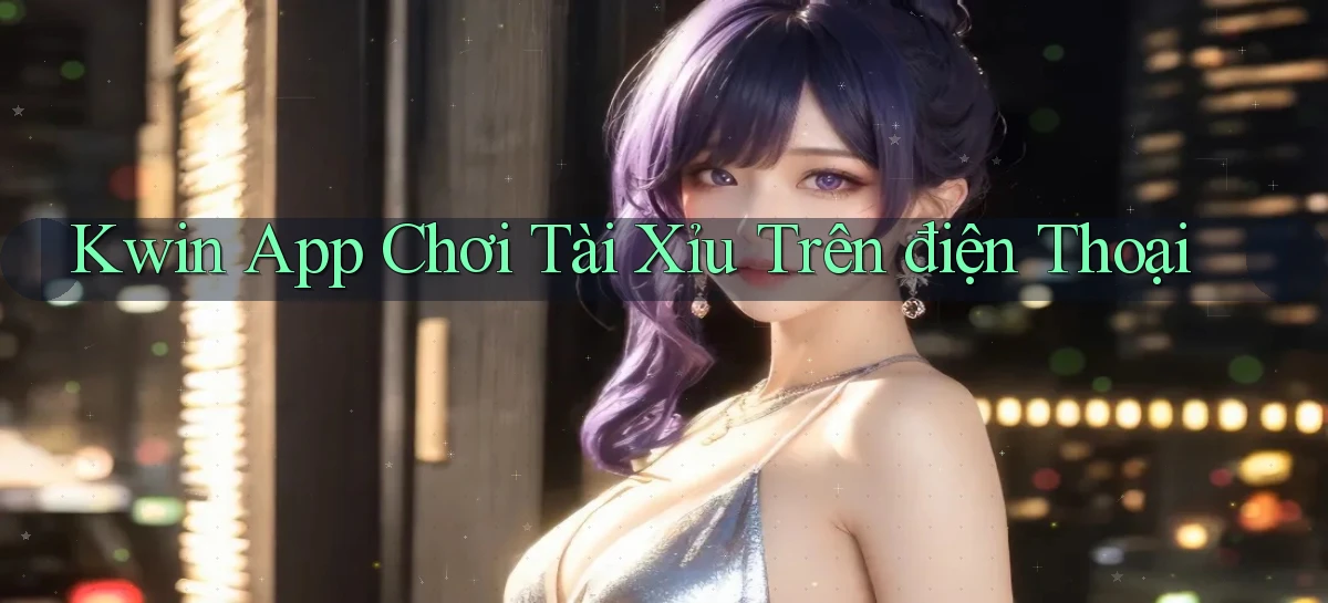 kwin app chơi tài xỉu trên điện thoại