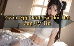 kwin app đánh bài đổi thưởng uy tín
