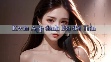 kwin app đánh bài đổi tiền