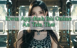 kwin app đánh bài online an tiền that