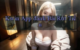 kwin app đánh bài rút tiền