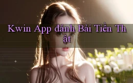 kwin app đánh bài tiền thật