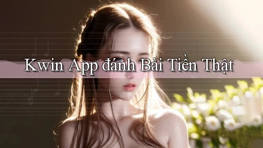kwin app đánh bài tiền thật