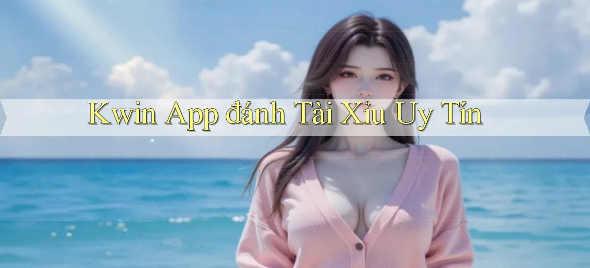 kwin app đánh tài xỉu uy tín