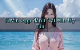 kwin app đánh tài xỉu uy tín