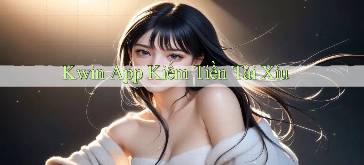 kwin app kiếm tiền tài xỉu