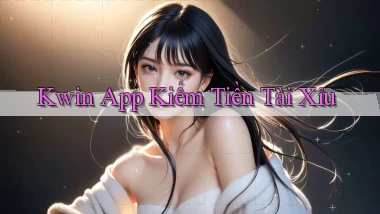 kwin app kiếm tiền tài xỉu