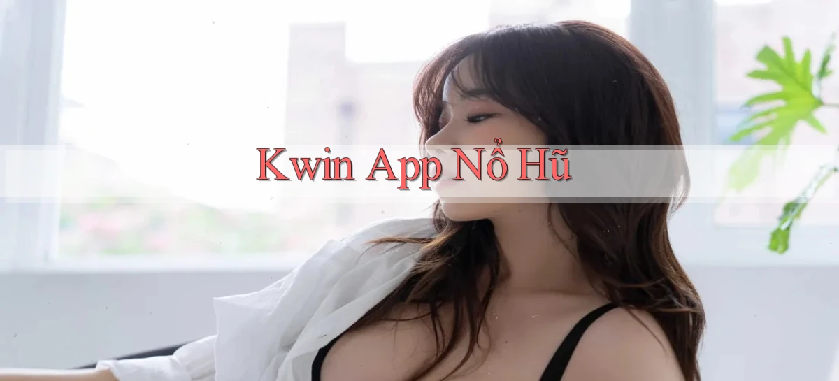 kwin app nổ hũ