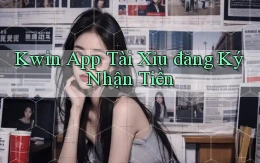 kwin app tài xỉu đăng ký nhận tiền