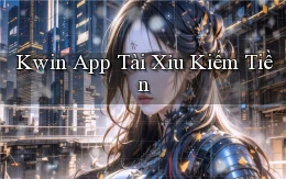 kwin app tài xỉu kiếm tiền