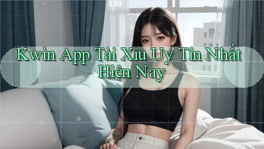 kwin app tài xỉu uy tín nhất hiện nay