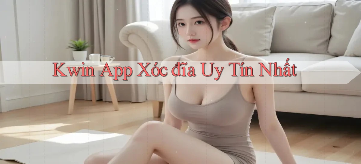 kwin app xóc đĩa uy tín nhất