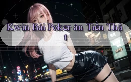 kwin bài poker ăn tiền thật