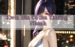 kwin  bắn cá săn thưởng nhanh