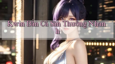 kwin  bắn cá săn thưởng nhanh