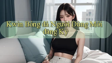 kwin  bóng đá người dùng mới đăng ký