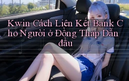 kwin cách liên kết bank cho người ở Đồng Tháp dẫn đầu