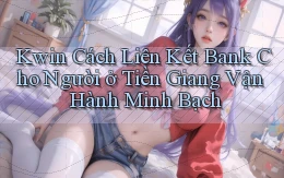 kwin cách liên kết bank cho người ở Tiền Giang vận hành minh bạch