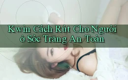 kwin cách rút cho người ở Sóc Trăng an toàn