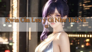 kwin cần lưu ý gì như thế nào