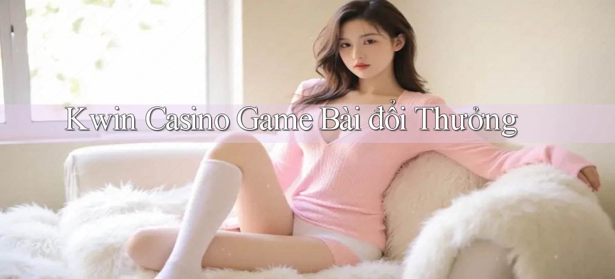 kwin casino game bài đổi thưởng