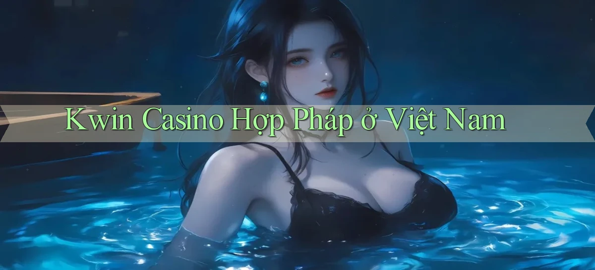 kwin casino hợp pháp ở việt nam