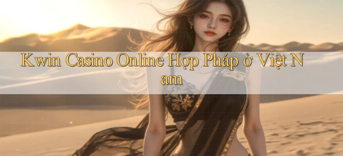 kwin casino online hợp pháp ở việt nam
