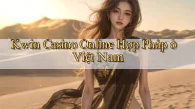kwin casino online hợp pháp ở việt nam