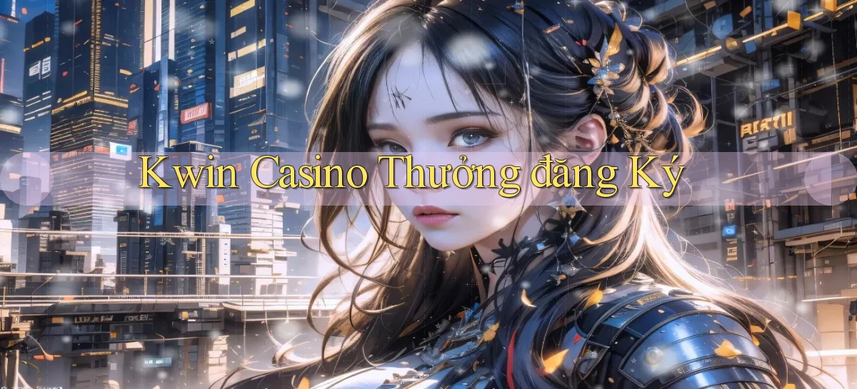 kwin casino thưởng đăng ký