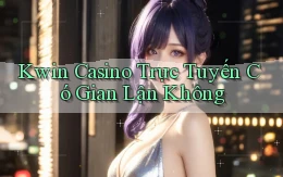 kwin casino trực tuyến có gian lận không