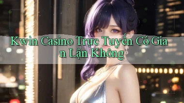 kwin casino trực tuyến có gian lận không