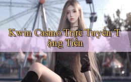 kwin casino trực tuyến tặng tiền